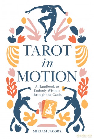 Tarot in Motion: A Handbook to Embody Wisdom Through the Cards - Miriam Jacobs [KSIĄŻKA]