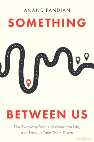 Something Between Us: The Everyday Walls of American Life, and How to Take Them Down - Anand Pandian [KSIĄŻKA]