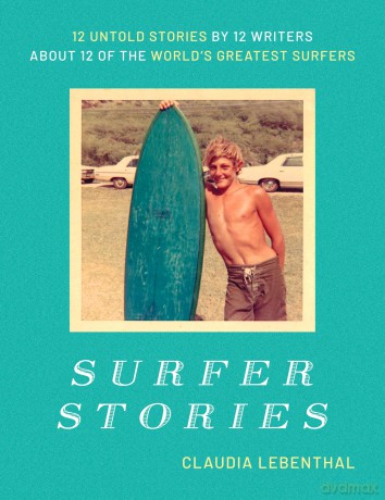 Surfer Stories: 12 Untold Stories by 12 Writers about 12 of the World's Greatest Surfers - Claudia Lebenthal [KSIĄŻKA]