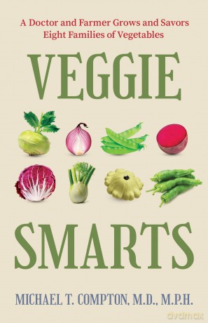 Veggie Smarts: A Doctor and Farmer Grows and Savors Eight Families of Vegetables - Michael T. Compton M.D. M.P.H. [KSIĄŻKA]