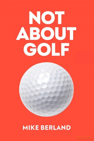 Not About Golf: The Life Changing Joy of Playing The Game - Mike Berland [KSIĄŻKA]