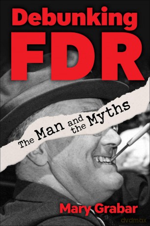 Debunking FDR: The Man and the Myths - Mary Grabar [KSIĄŻKA]