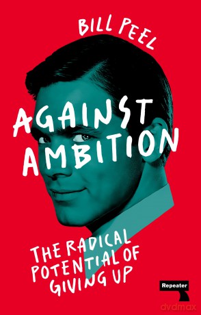 Against Ambition: The Radical Potential of Giving Up - Bill Peel [KSIĄŻKA]