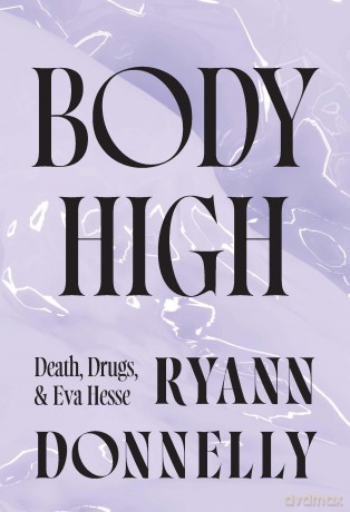 Body High: Death, Drugs, and Eva Hesse - Ryann Donnelly [KSIĄŻKA]