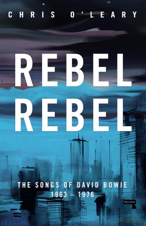 Rebel, Rebel: The Songs of David Bowie: 1963 - 1976 - Chris O'Leary [KSIĄŻKA]