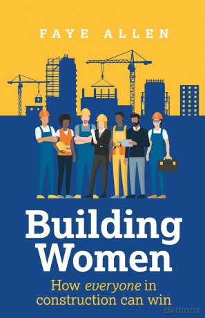 Building Women: How everyone in construction can win - Faye Allen [KSIĄŻKA]