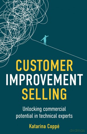 Customer Improvement Selling: Unlocking commercial potential in technical experts - Katarina Coppé [KSIĄŻKA]