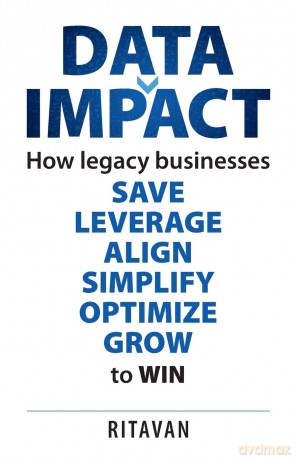 Data Impact: How legacy businesses SAVE LEVERAGE ALIGN SIMPLIFY OPTIMISE GROW to WIN - Ritavan [KSIĄŻKA]