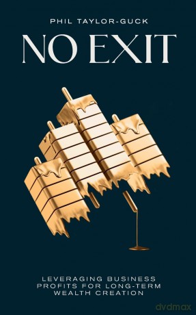 No Exit: Leveraging Business Profit For Long-Term Wealth Creation - Phil Taylor-Guck [KSIĄŻKA]