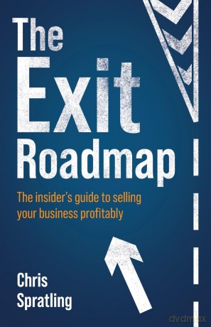 The Exit Roadmap: The insider's guide to selling your business profitably - Chris Spratling [KSIĄŻKA]