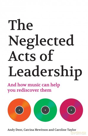 The Neglected Acts of Leadership: And how music can help you rediscover them - Andy Dent [KSIĄŻKA]