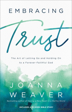 Embracing Trust: The Art of Letting Go and Holding On to a Forever-Faithful God - Weaver [KSIĄŻKA]