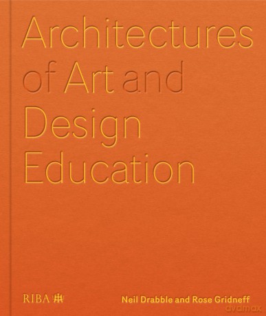 Architectures of Art and Design Education: An exploration of UK and international design schools - Neil Drabble [KSIĄŻKA]