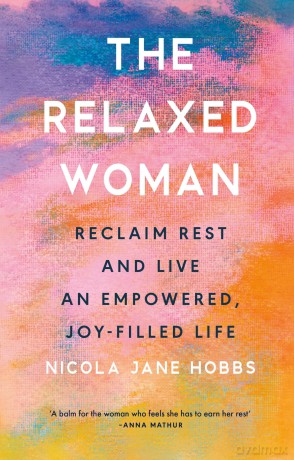 The Relaxed Woman: Reclaim Rest and Live an Empowered, Joy-filled Life - Nicola Jane Hobbs [KSIĄŻKA]