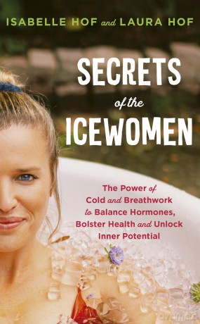 The Secrets of the Icewomen: The Power of Cold and Breathwork to Balance Hormones, Bolster Health and Unlock Inner Potential - Isabelle Hof [KSIĄŻKA]