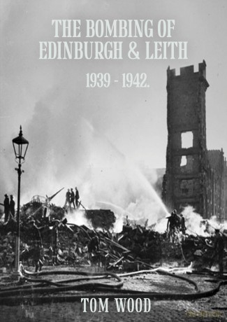 The Bombing of Edinburgh and Leith 1939-1942 - Tom Wood [KSIĄŻKA]