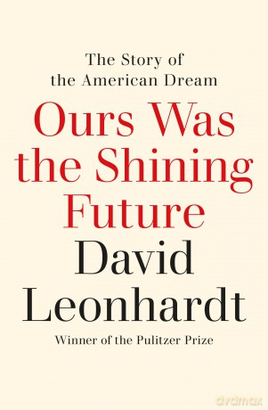 Ours Was the Shining Future: The Story of the American Dream - David Leonhardt [KSIĄŻKA]