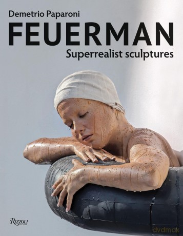 Feuerman: Superrealist Sculptures - Demetrio Paparoni [KSIĄŻKA]