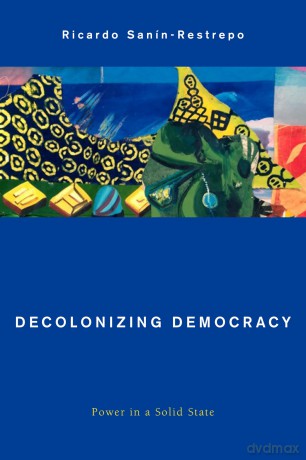Decolonizing Democracy: Power in a Solid State (Global Critical Caribbean Thought) - Ricardo Sanin-Restrepo [KSIĄŻKA]
