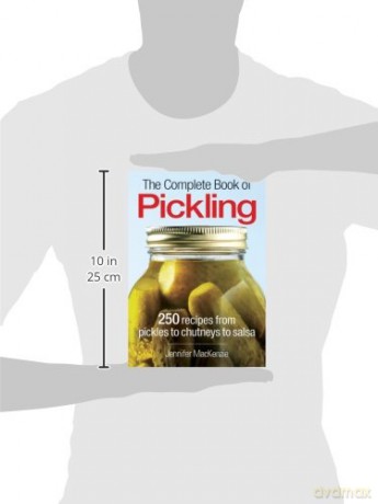 The Complete Book of Pickling: 250 Recipes from Pickles to Chutneys to Salsas: 250 Recipes for Pickling, Fermentation and More - Jennifer MacKenzie [KSIĄŻKA]