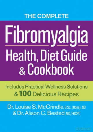 The Complete Fibromyalgia Health, Diet Guide and Cookbook: Includes Practical Wellness Solutions and 100 Delicious Recipes - Dr. Louise S. McCrindle [KSIĄŻKA]