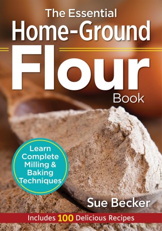 The Essential Home-Ground Flour Book: Learn Complete Milling and Baking Techniques, Includes 100 Delicious Recipes - Sue Becker [KSIĄŻKA]