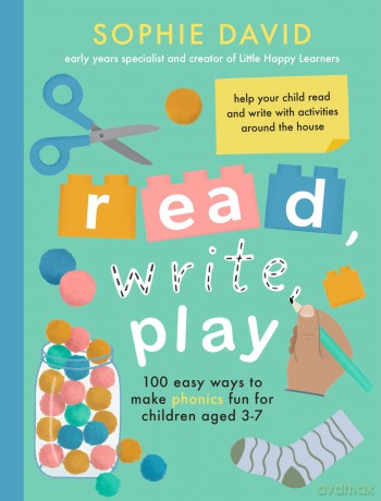Read, Write, Play: 100 Easy Ways to Make Phonics Fun for Children Aged 3-7 - Sophie David [KSIĄŻKA]