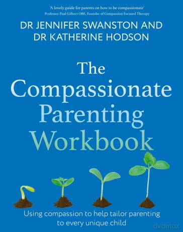 The Compassionate Parenting Workbook: Using compassion to help tailor parenting to every unique child (Compassion Focused Therapy) - Dr. Jennifer Swanston [KSIĄŻKA]