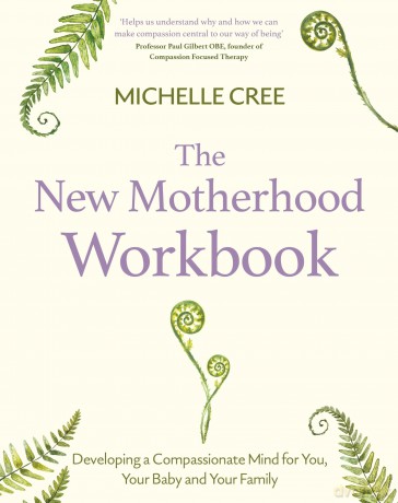 The New Motherhood Workbook: Developing a compassionate mind for you, your baby and your family (Compassion Focused Therapy) - Michelle Cree [KSIĄŻKA]