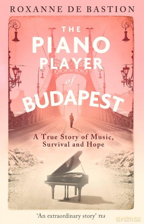 The Piano Player of Budapest: A True Story of Music, Survival and Hope - Roxanne de Bastion [KSIĄŻKA]