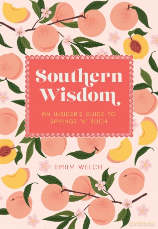 Southern Wisdom: An Insider's Guide to Sayings 'n' Such - Emily Welch [KSIĄŻKA]
