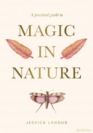 A Practical Guide to Magic in Nature - Jessica Lahoud [KSIĄŻKA]