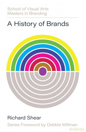 A History of Brands: Origins of Consumer Markets (SVA Masters in Branding) - Richard Shear [KSIĄŻKA]
