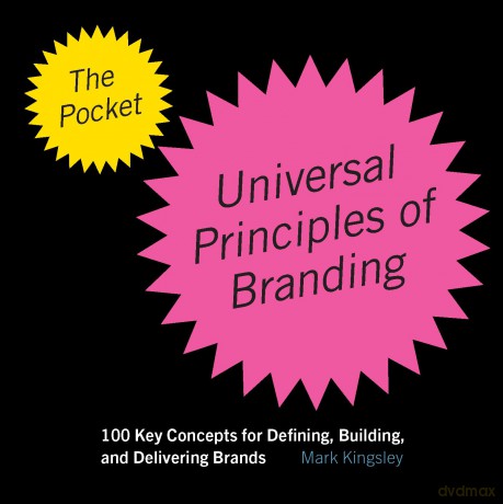 The Pocket Universal Principles of Branding: 100 Key Concepts for Defining, Building, and Delivering Brands (Rockport Universal) - Mark Kingsley [KSIĄŻKA]