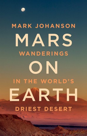 Mars on Earth: Wanderings in the World's Driest Desert - Mark Johanson [KSIĄŻKA]