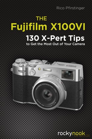 The Fujifilm X100VI: 134 XPert Tips to Get the Most Out of Your Camera - Rico Pfirstinger [KSIĄŻKA]