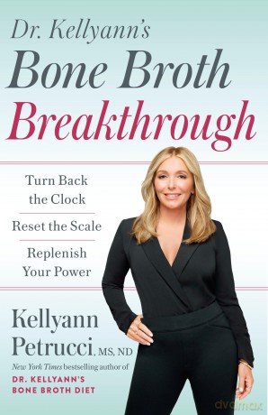 Dr. Kellyann's Bone Broth Breakthrough: Turn Back the Clock, Reset the Scale, Replenish Your Power - Kellyann Petrucci [KSIĄŻKA]