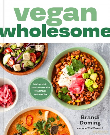Vegan Wholesome: High-Protein Meals and Snacks to Energize and Nourish: High-Protein Meals and Snacks to Energize and Nourish; A Cookbook - Brandi Doming [KSIĄŻKA]