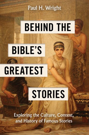 Behind the Bible's Greatest Stories: Exploring the Culture, Context, and History of Famous Stories - Paul H. Wright [KSIĄŻKA]