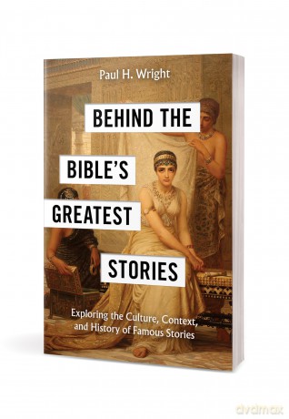 Behind the Bible's Greatest Stories: Exploring the Culture, Context, and History of Famous Stories - Paul H. Wright [KSIĄŻKA]