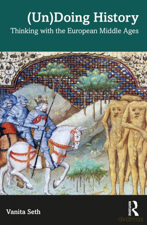 (Un)Doing History: Thinking with the European Middle Ages - Vanita Seth [KSIĄŻKA]