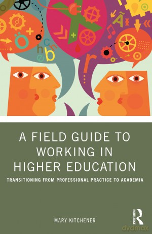 A Field Guide to Working in Higher Education: Transitioning from Professional Practice to Academia - Mary Kitchener [KSIĄŻKA]