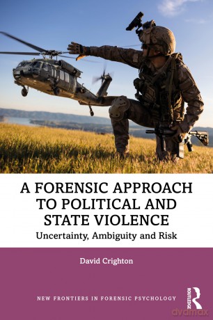 A Forensic Approach to Political and State Violence: Uncertainty, Ambiguity and Risk (New Frontiers in Forensic Psychology) - David Crighton [KSIĄŻKA]
