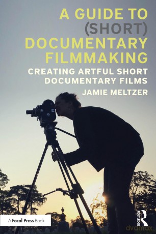A Guide to (Short) Documentary Filmmaking: Creating Artful Short Documentary Films - Jamie Meltzer [KSIĄŻKA]