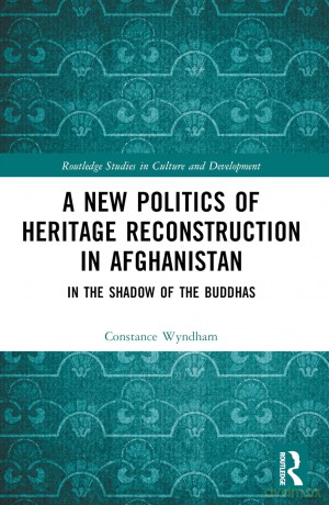 A New Politics of Heritage Reconstruction in Afghanistan: In the Shadow of the Buddhas (Routledge Studies in Culture and Development) - Constance Wyndham [KSIĄŻKA]