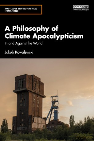 A Philosophy of Climate Apocalypticism: In and Against the World (Routledge Environmental Humanities) - Jakub Kowalewski [KSIĄŻKA]