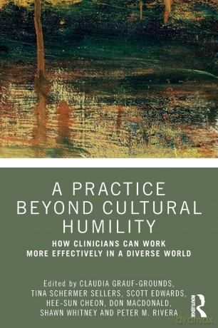 A Practice Beyond Cultural Humility: How Clinicians Can Work More Effectively in a Diverse World - Claudia Grauf-Grounds [KSIĄŻKA]