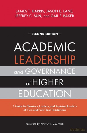 Academic Leadership and Governance of Higher Education: A Guide for Trustees, Leaders, and Aspiring Leaders of Two- and Four-Year Institutions - James T. Harris [KSIĄŻKA]