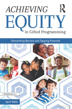 Achieving Equity in Gifted Programming: Dismantling Barriers and Tapping Potential - April Wells [KSIĄŻKA]