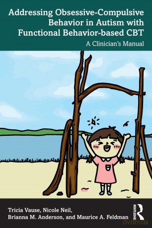 Addressing Obsessive-Compulsive Behavior in Autism with Functional Behavior-based CBT: A Clinician's Manual - Tricia Vause [KSIĄŻKA]